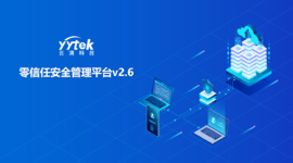 永不信任 始終驗證|云涌零信任V2.6版本正式發(fā)布啦！